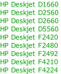 HP Deskjet D1660
HP Deskjet D2560
HP Deskjet D2660
HP Deskjet D5560
HP Deskjet F2420
HP Deskjet F2480
HP Deskjet F2492
HP Deskjet F4210
HP Deskjet F4224